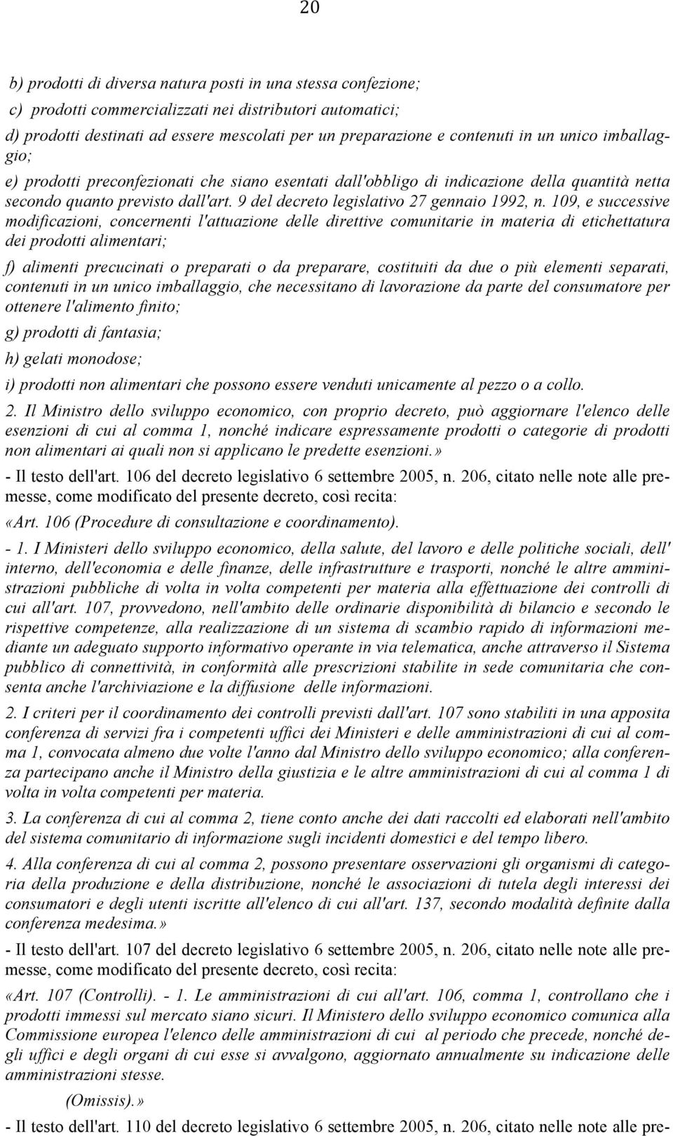 109, e successive modificazioni, concernenti l'attuazione delle direttive comunitarie in materia di etichettatura dei prodotti alimentari; f) alimenti precucinati o preparati o da preparare,