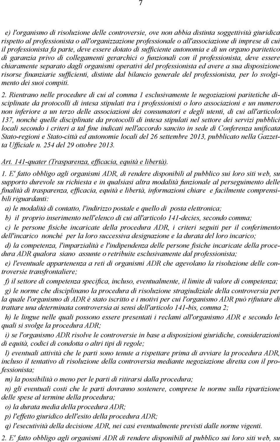 separato dagli organismi operativi del professionista ed avere a sua disposizione risorse finanziarie sufficienti, distinte dal bilancio generale del professionista, per lo svolgimento dei suoi