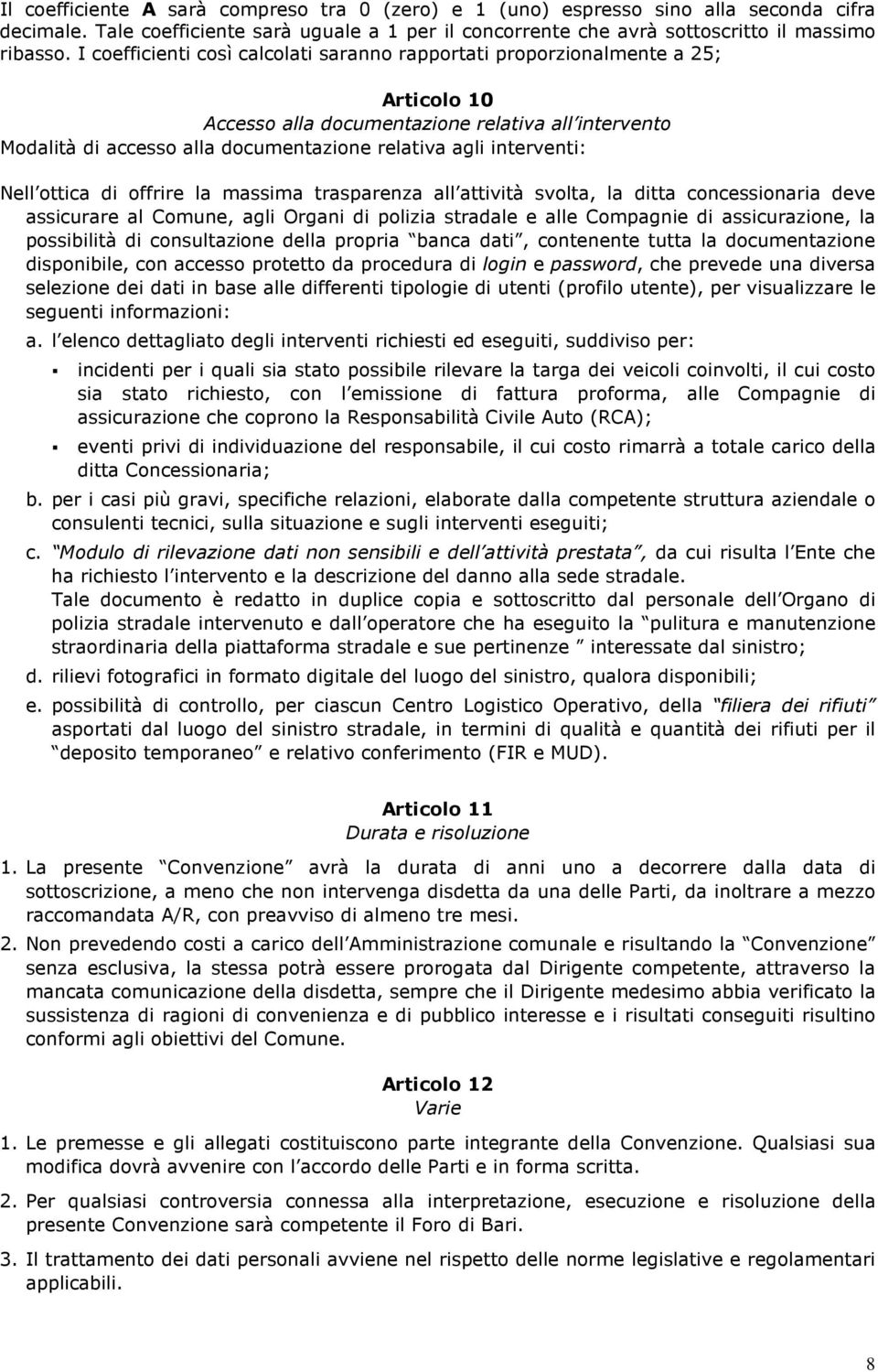 interventi: Nell ottica di offrire la massima trasparenza all attività svolta, la ditta concessionaria deve assicurare al Comune, agli Organi di polizia stradale e alle Compagnie di assicurazione, la