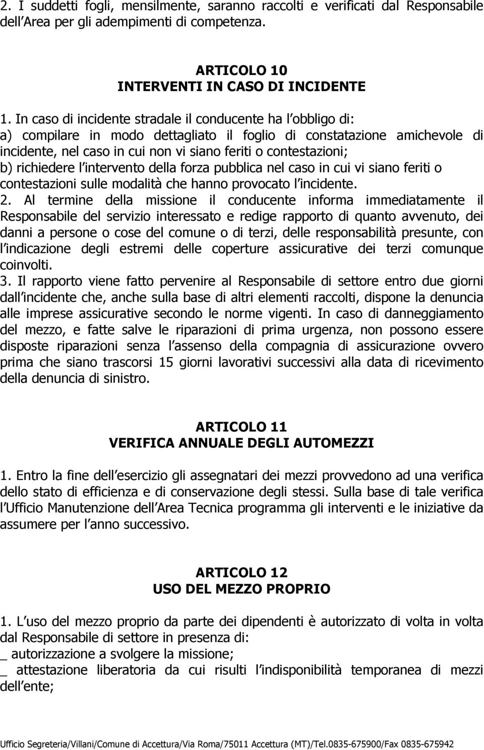 b) richiedere l intervento della forza pubblica nel caso in cui vi siano feriti o contestazioni sulle modalità che hanno provocato l incidente. 2.