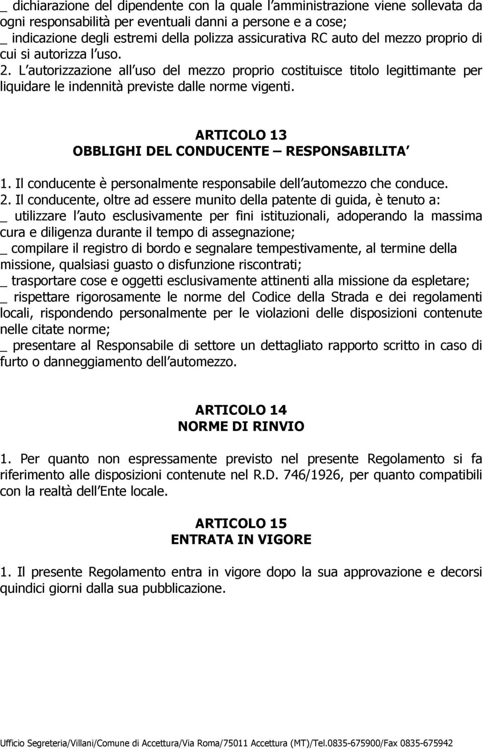 ARTICOLO 13 OBBLIGHI DEL CONDUCENTE RESPONSABILITA 1. Il conducente è personalmente responsabile dell automezzo che conduce. 2.