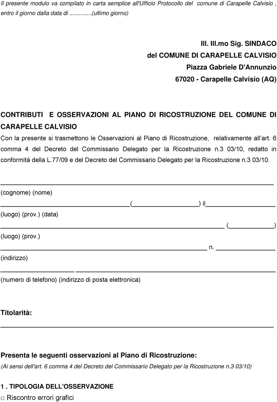 presente si trasmettono le Osservazioni al Piano di Ricostruzione, relativamente all art. 6 comma 4 del Decreto del Commissario Delegato per la Ricostruzione n.3 03/10, redatto in conformità della L.