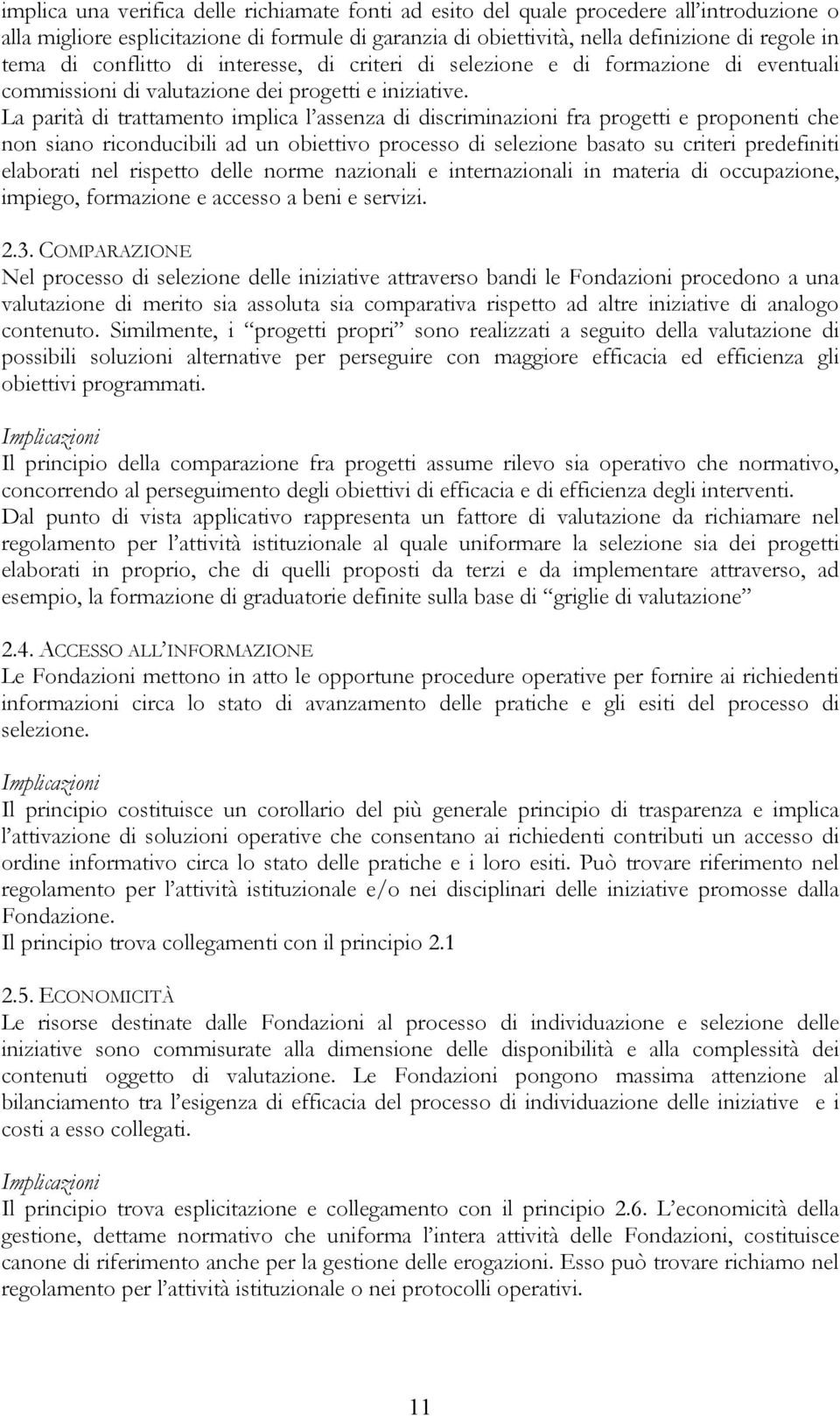 La parità di trattamento implica l assenza di discriminazioni fra progetti e proponenti che non siano riconducibili ad un obiettivo processo di selezione basato su criteri predefiniti elaborati nel