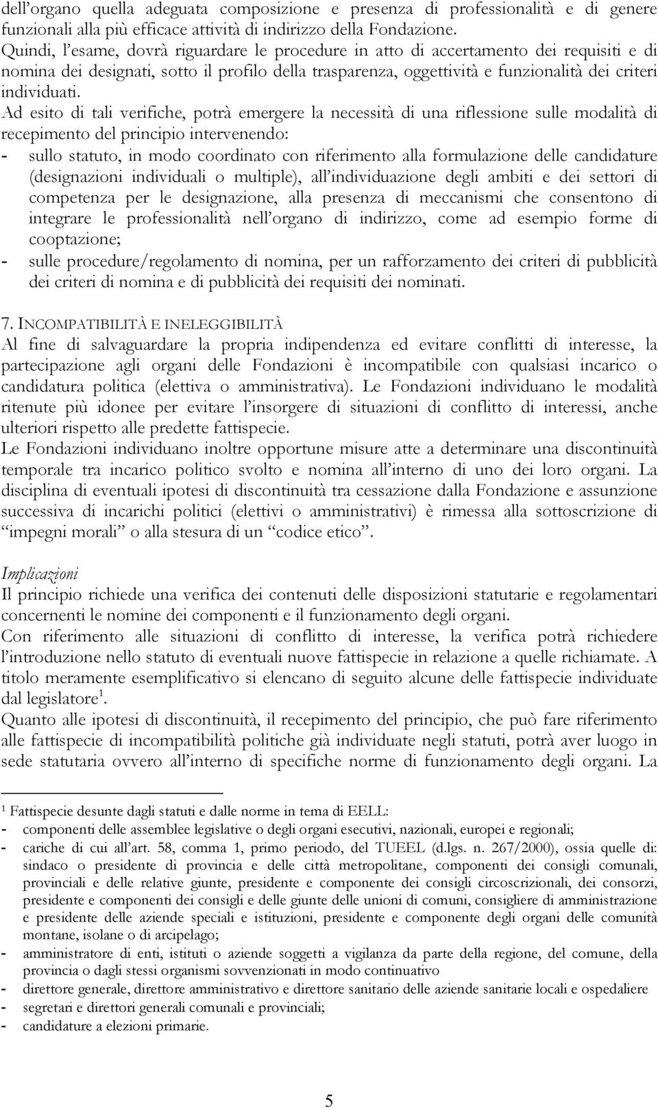 Ad esito di tali verifiche, potrà emergere la necessità di una riflessione sulle modalità di recepimento del principio intervenendo: - sullo statuto, in modo coordinato con riferimento alla