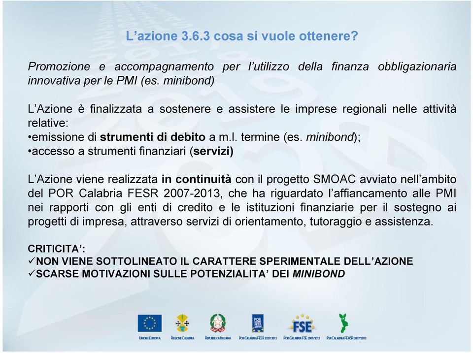 minibond); accesso a strumenti finanziari (servizi) L Azione viene realizzata in continuità con il progetto SMOAC avviato nell ambito del POR Calabria FESR 2007-2013, che ha riguardato l