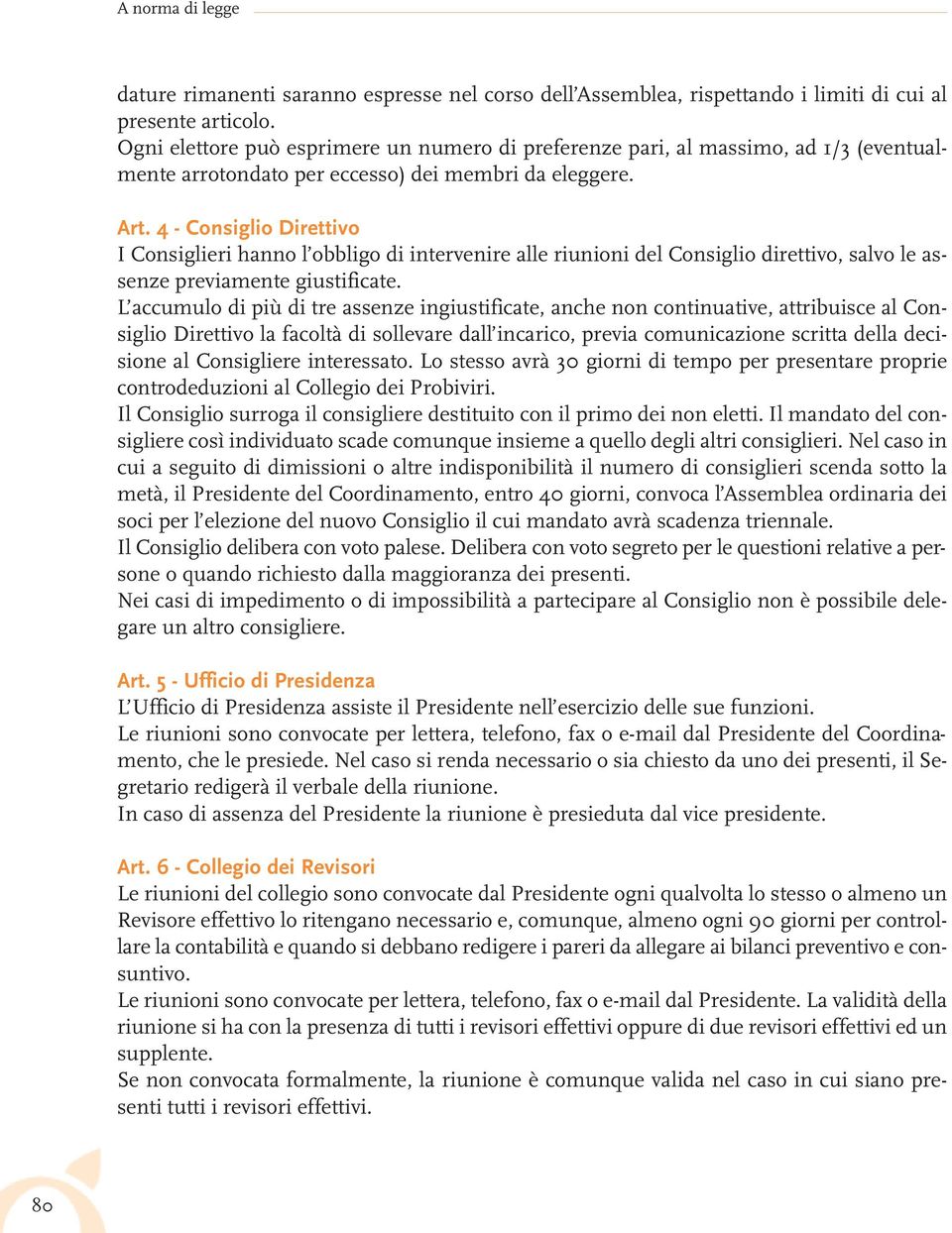 4 - Consiglio Direttivo I Consiglieri hanno l obbligo di intervenire alle riunioni del Consiglio direttivo, salvo le assenze previamente giustificate.