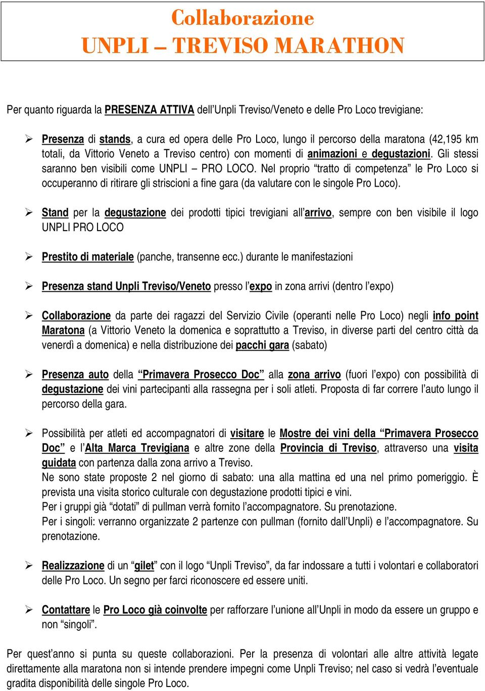 Nel proprio tratto di competenza le Pro Loco si occuperanno di ritirare gli striscioni a fine gara (da valutare con le singole Pro Loco).