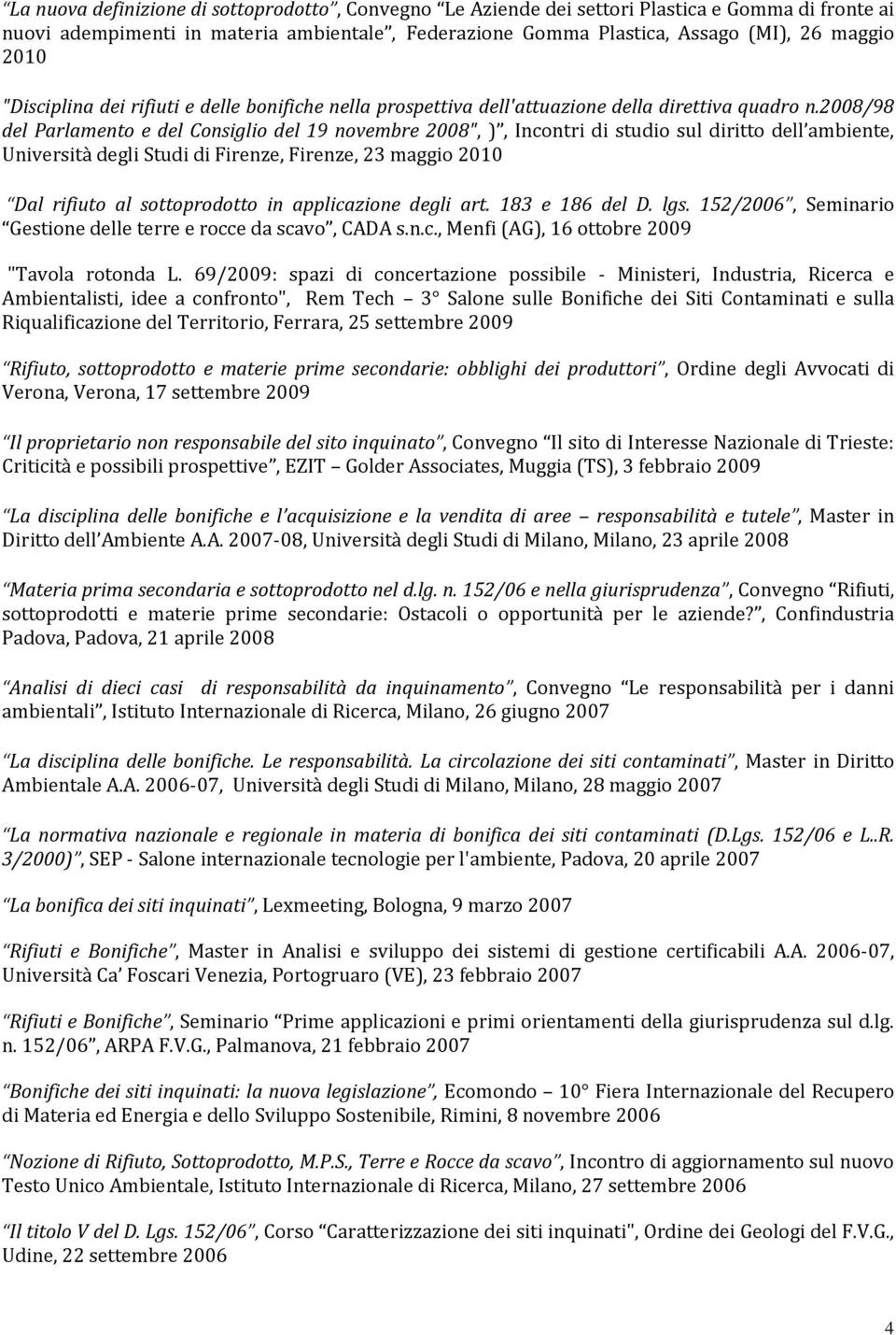 2008/98 del Parlamento e del Consiglio del 19 novembre 2008", ), Incontri di studio sul diritto dell ambiente, Università degli Studi di Firenze, Firenze, 23 maggio 2010 Dal rifiuto al sottoprodotto