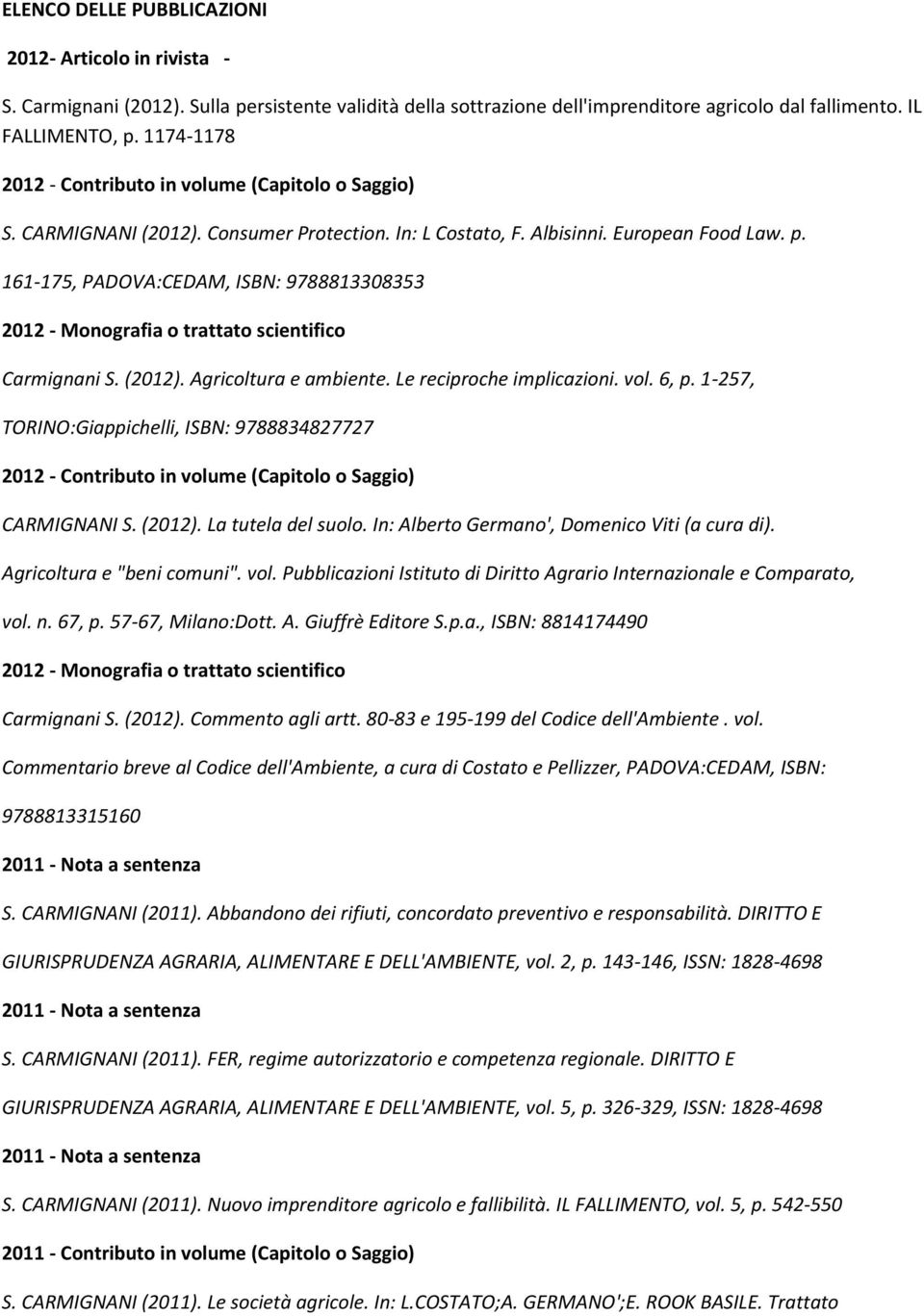 161-175, PADOVA:CEDAM, ISBN: 9788813308353 2012 - Monografia o trattato scientifico Carmignani S. (2012). Agricoltura e ambiente. Le reciproche implicazioni. vol. 6, p.