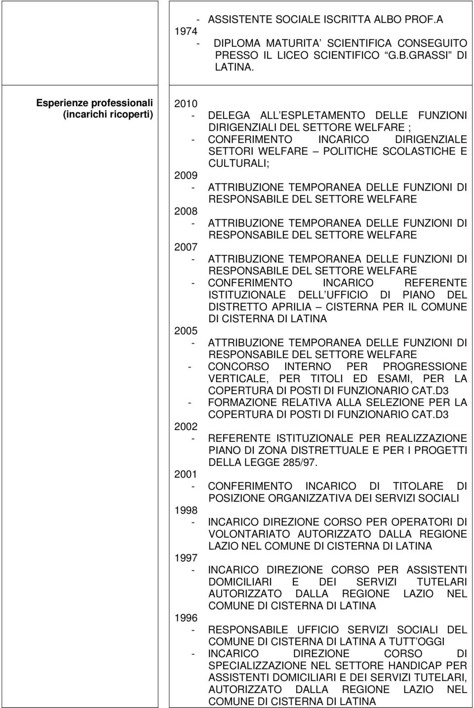 SCOLASTICHE E CULTURALI; 2009 - ATTRIBUZIONE TEMPORANEA DELLE FUNZIONI DI RESPONSABILE DEL SETTORE WELFARE 2008 - ATTRIBUZIONE TEMPORANEA DELLE FUNZIONI DI RESPONSABILE DEL SETTORE WELFARE 2007 -