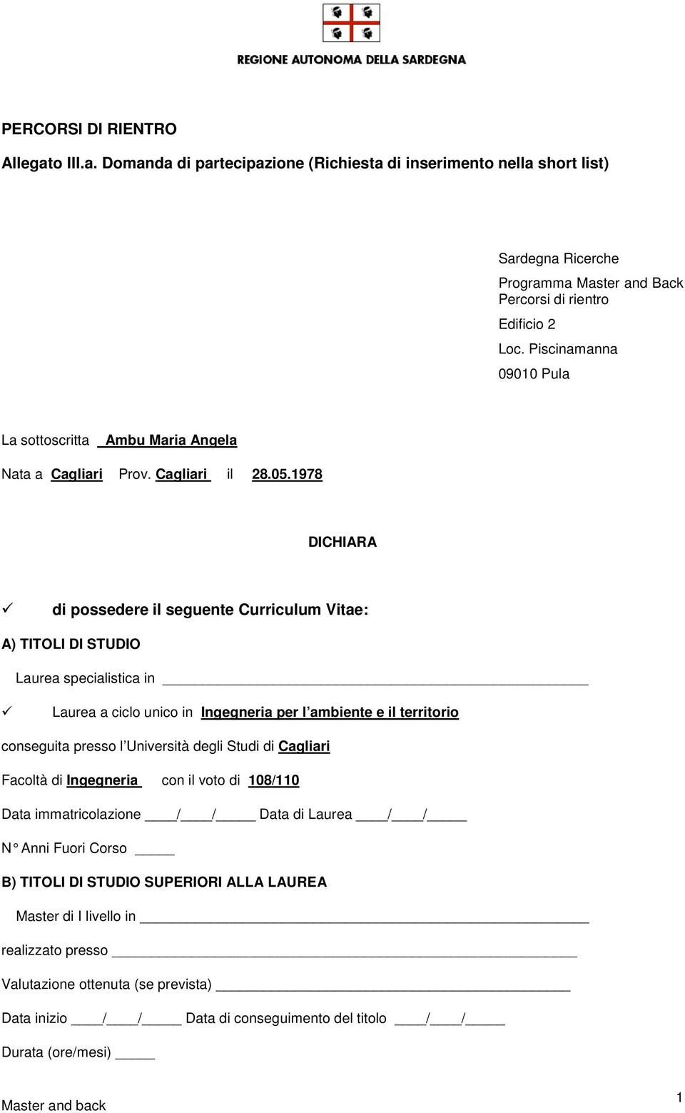 1978 DICHIARA di possedere il seguente Curriculum Vitae: A) TITOLI DI STUDIO Laurea specialistica in Laurea a ciclo unico in Ingegneria per l ambiente e il territorio conseguita presso l