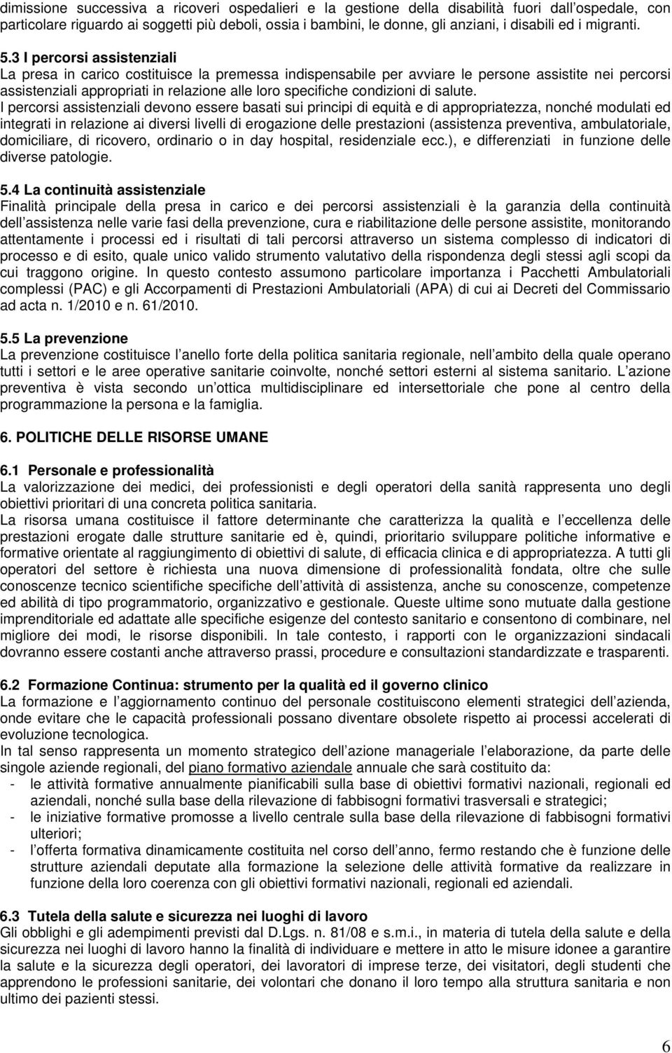 3 I percorsi assistenziali La presa in carico costituisce la premessa indispensabile per avviare le persone assistite nei percorsi assistenziali appropriati in relazione alle loro specifiche