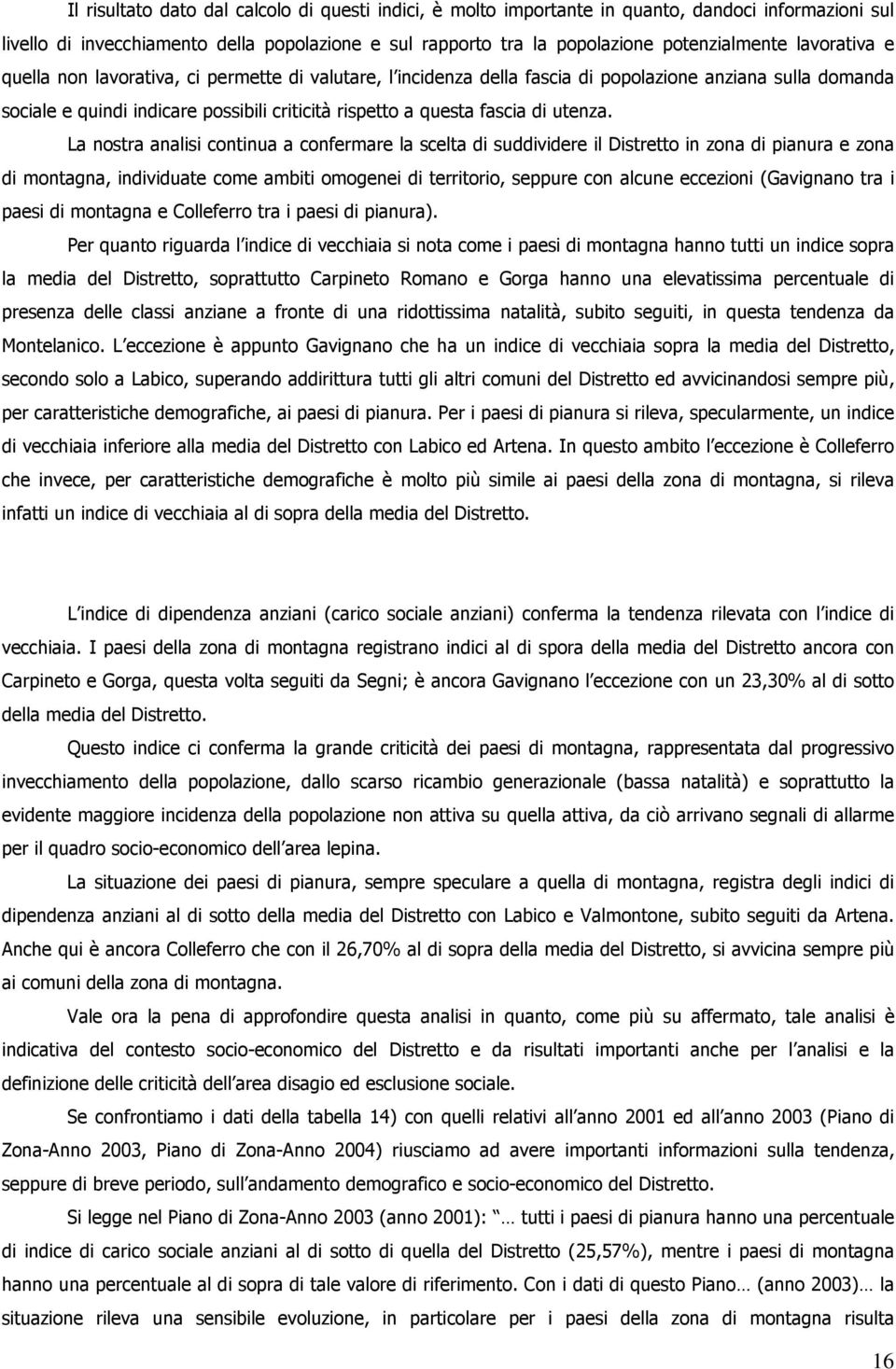 La nstra analisi cntinua a cnfermare la scelta di suddividere il Distrett in zna di pianura e zna di mntagna, individuate cme ambiti mgenei di territri, seppure cn alcune eccezini (Gavignan tra i