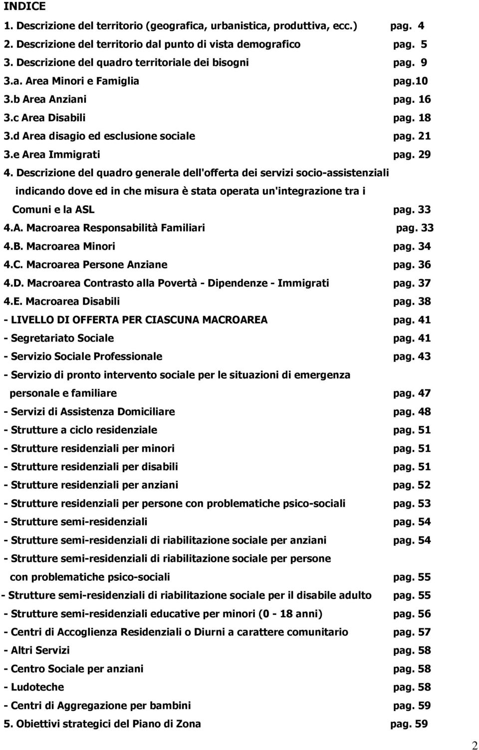 Descrizine del quadr generale dell'fferta dei servizi sci-assistenziali indicand dve ed in che misura è stata perata un'integrazine tra i Cmuni e la ASL pag. 33 4.A. Macrarea Respnsabilità Familiari pag.