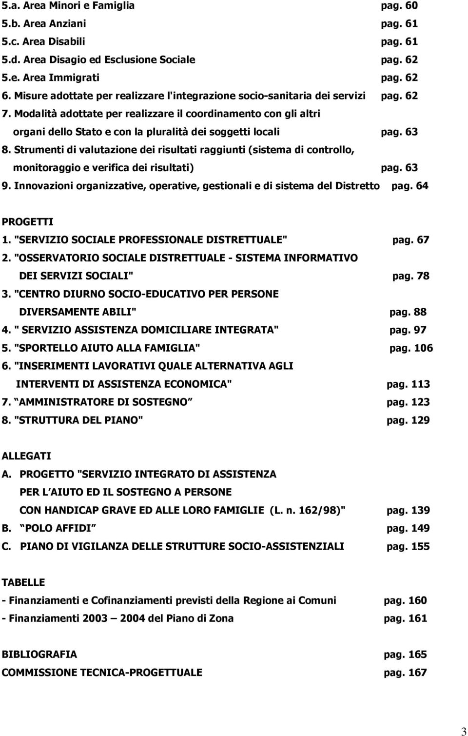 63 8. Strumenti di valutazine dei risultati raggiunti (sistema di cntrll, mnitraggi e verifica dei risultati) pag. 63 9. Innvazini rganizzative, perative, gestinali e di sistema del Distrett pag.