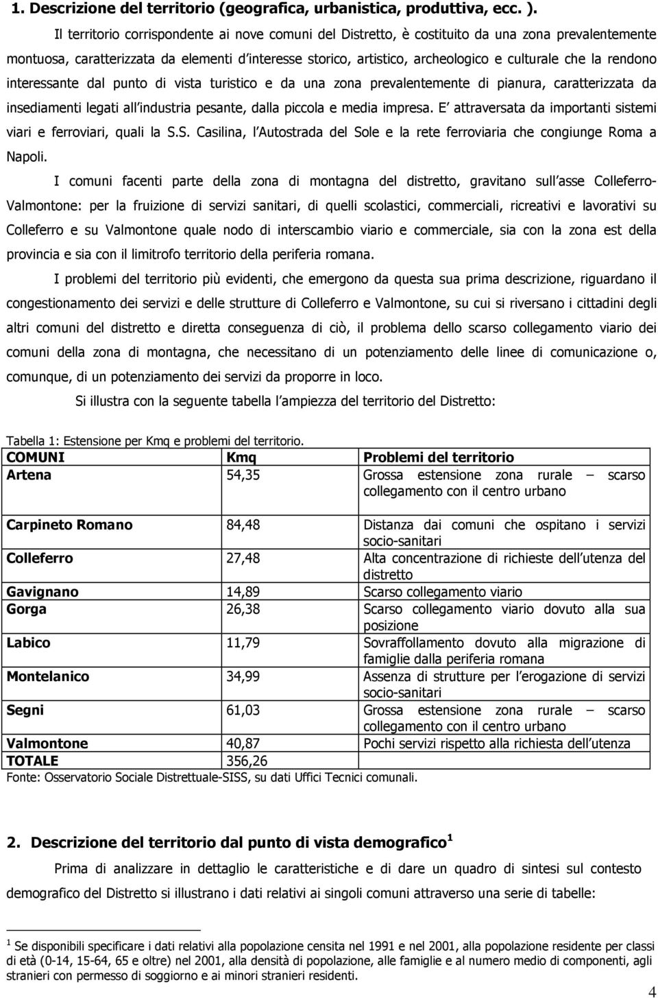 interessante dal punt di vista turistic e da una zna prevalentemente di pianura, caratterizzata da insediamenti legati all industria pesante, dalla piccla e media impresa.