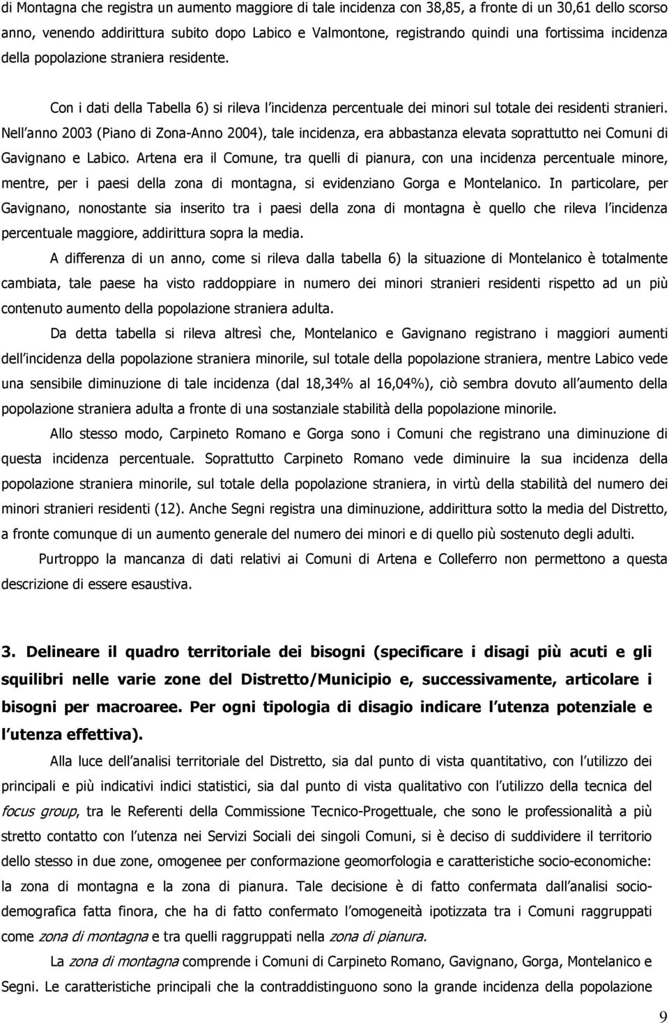 Nell ann 2003 (Pian di Zna-Ann 2004), tale incidenza, era abbastanza elevata sprattutt nei Cmuni di Gavignan e Labic.