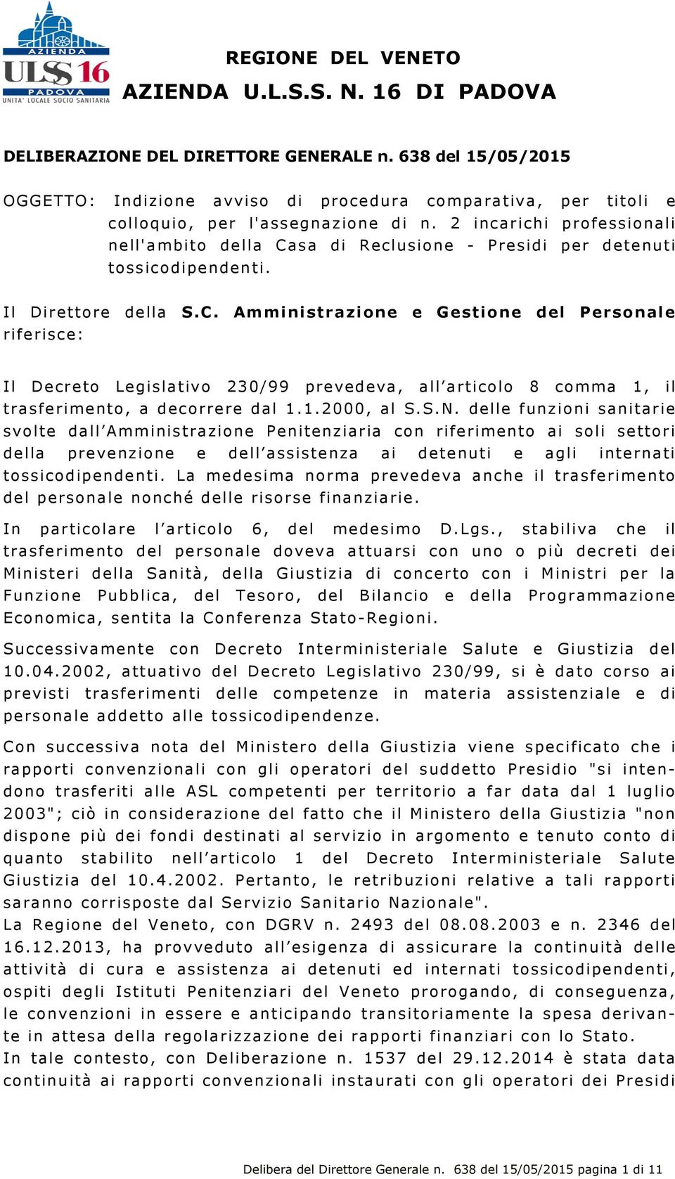 2 incarichi professionali nell'ambito della Casa di Reclusione - Presidi per detenuti tossicodipendenti. Il Direttore della S.C. Amministrazione e Gestione del Personale riferisce: Il Decreto Legislativo 230/99 prevedeva, all articolo 8 comma 1, il trasferimento, a decorrere dal 1.