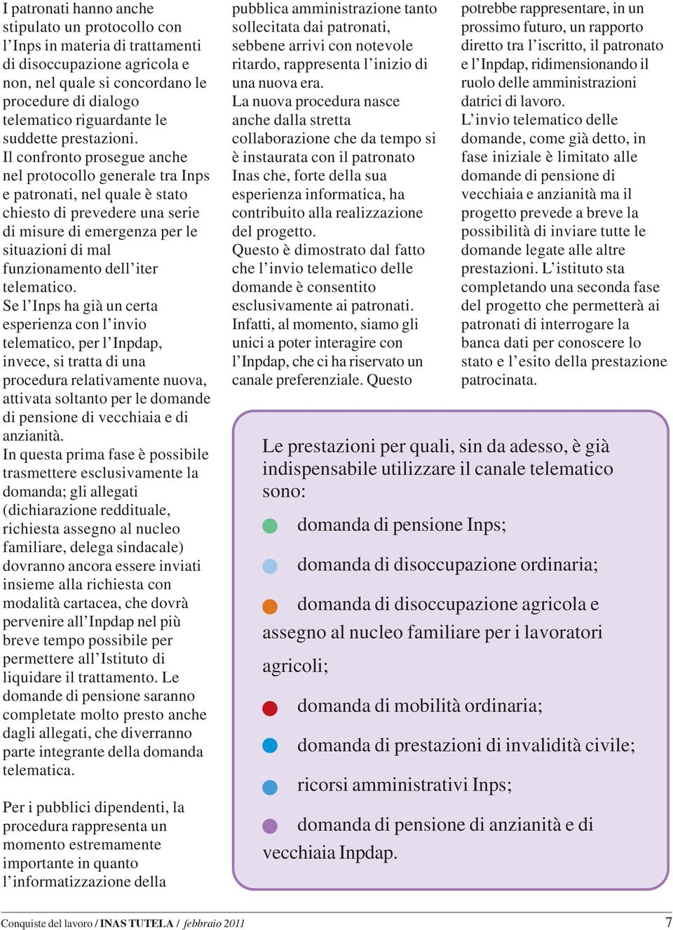 Il confronto prosegue anche nel protocollo generale tra Inps e patronati, nel quale è stato chiesto di prevedere una serie di misure di emergenza per le situazioni di mal funzionamento dell iter