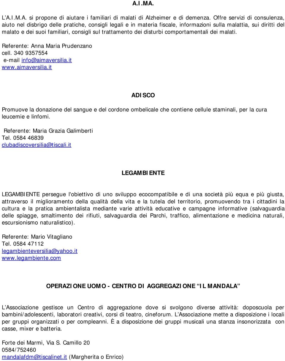 trattamento dei disturbi comportamentali dei malati. Referente: Anna Maria Prudenzano cell. 340 9357554 e-mail info@aimaversilia.