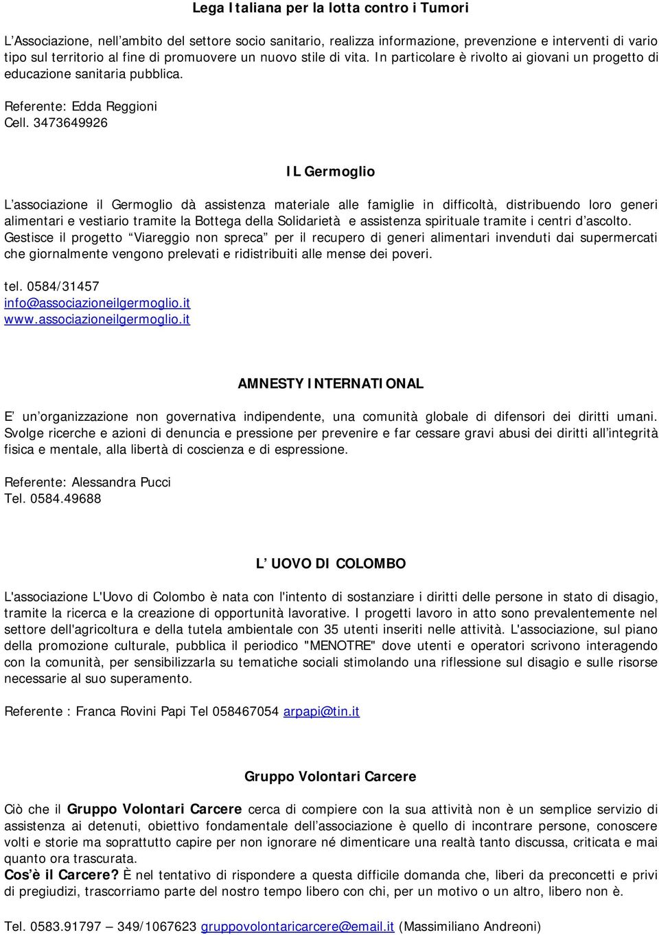 3473649926 IL Germoglio L associazione il Germoglio dà assistenza materiale alle famiglie in difficoltà, distribuendo loro generi alimentari e vestiario tramite la Bottega della Solidarietà e