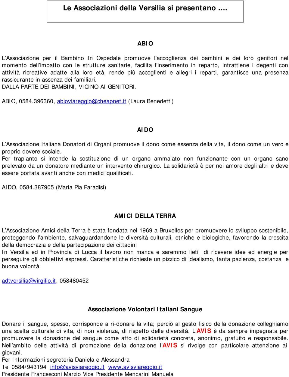 intrattiene i degenti con attività ricreative adatte alla loro età, rende più accoglienti e allegri i reparti, garantisce una presenza rassicurante in assenza dei familiari.