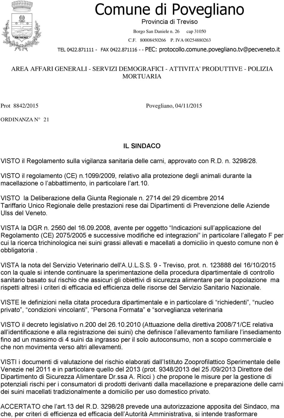 delle carni, approvato con R.D. n. 3298/28. VISTO il regolamento (CE) n.1099/2009, relativo alla protezione degli animali durante la macellazione o l abbattimento, in particolare l art.10. VISTO la Deliberazione della Giunta Regionale n.