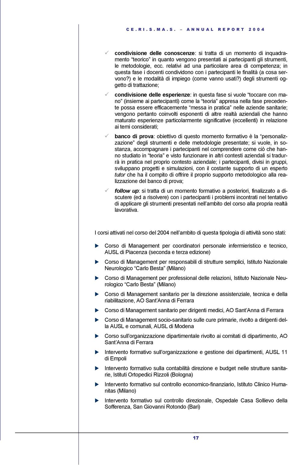 ) degli strumenti oggetto di trattazione; condivisione delle esperienze: in questa fase si vuole toccare con mano (insieme ai partecipanti) come la teoria appresa nella fase precedente possa essere