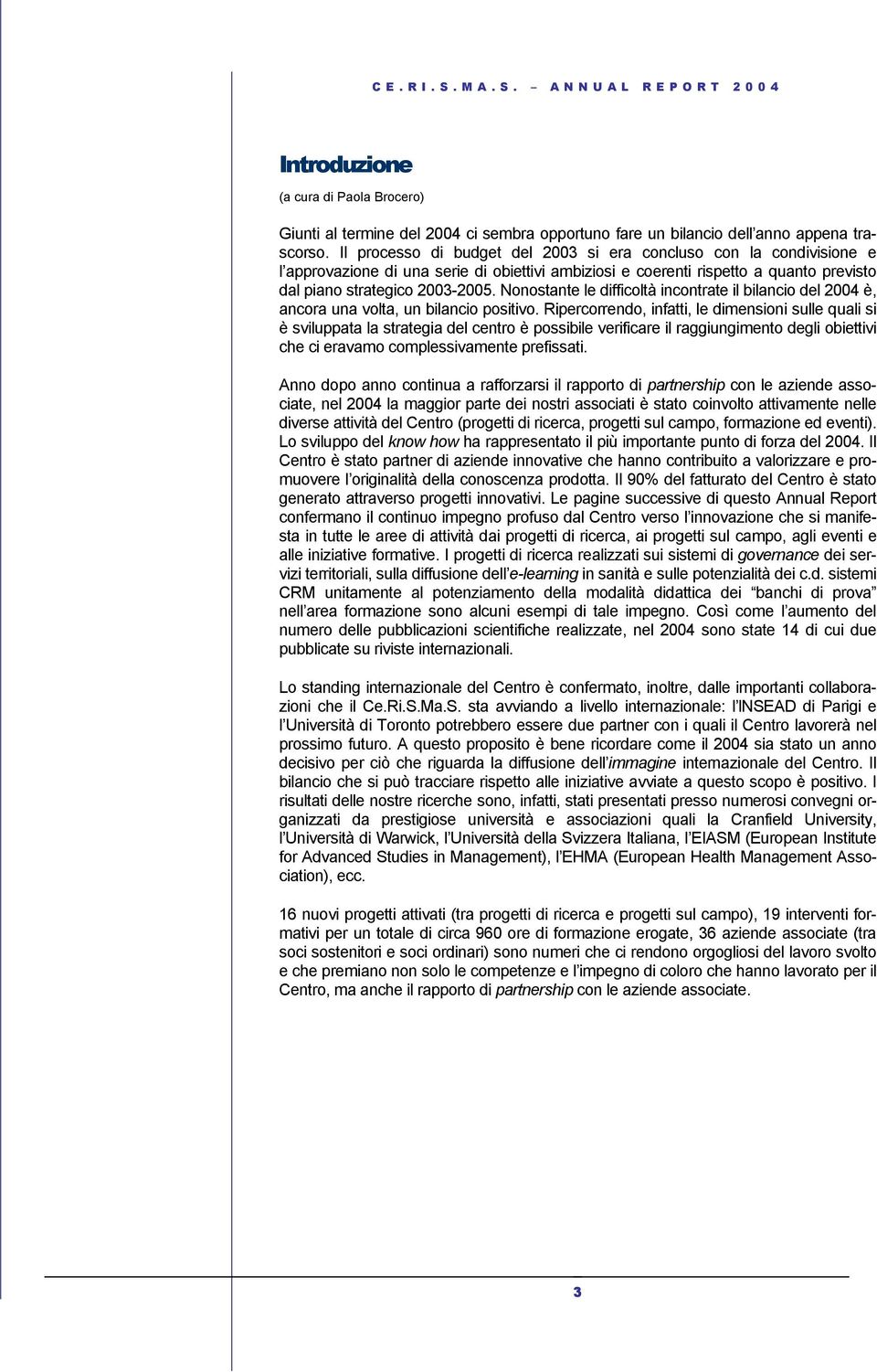 Nonostante le difficoltà incontrate il bilancio del 2004 è, ancora una volta, un bilancio positivo.