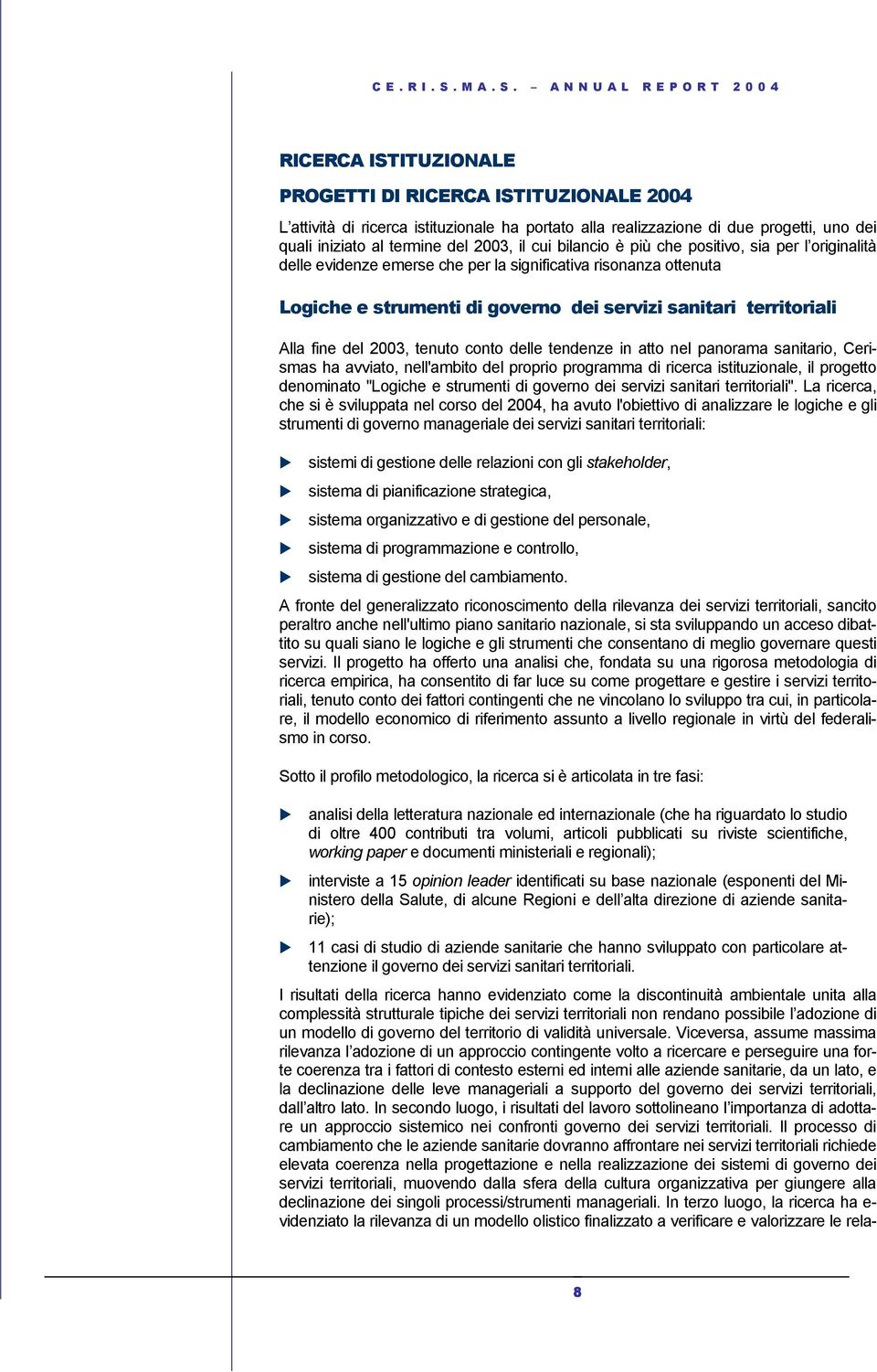 2003, tenuto conto delle tendenze in atto nel panorama sanitario, Cerismas ha avviato, nell'ambito del proprio programma di ricerca istituzionale, il progetto denominato "Logiche e strumenti di