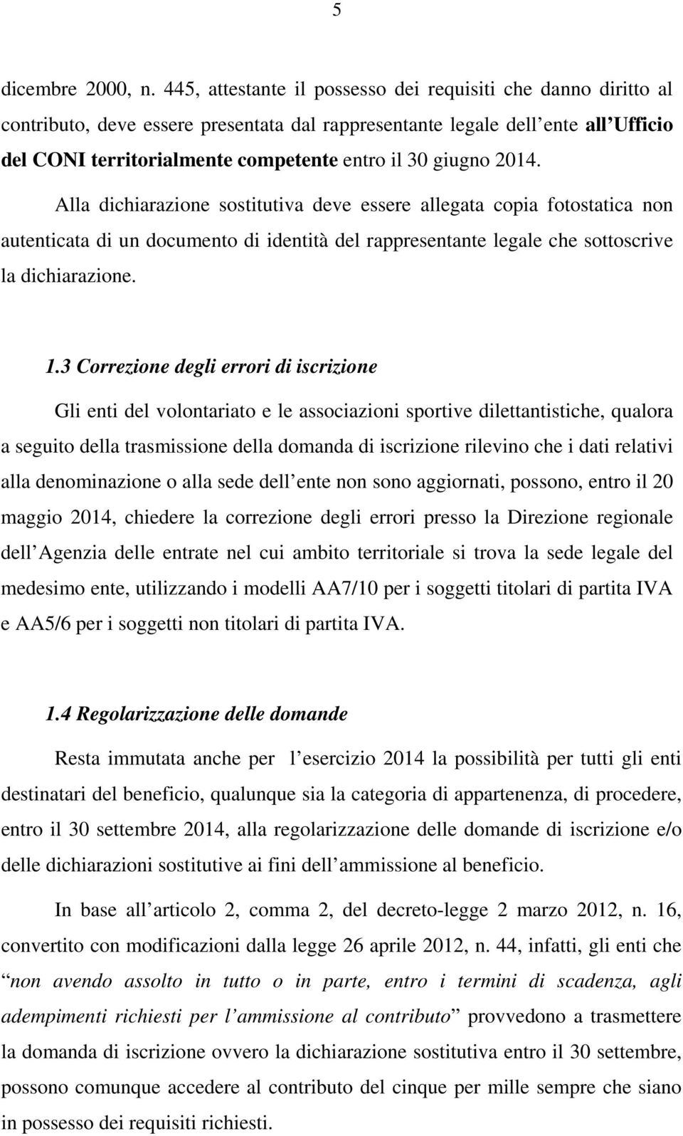 giugno 2014. Alla dichiarazione sostitutiva deve essere allegata copia fotostatica non autenticata di un documento di identità del rappresentante legale che sottoscrive la dichiarazione. 1.