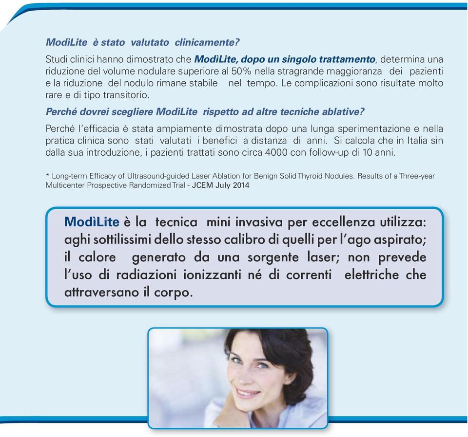 nodulo rimane stabile nel tempo. Le complicazioni sono risultate molto rare e di tipo transitorio. Perché dovrei scegliere ModìLite rispetto ad altre tecniche ablative?