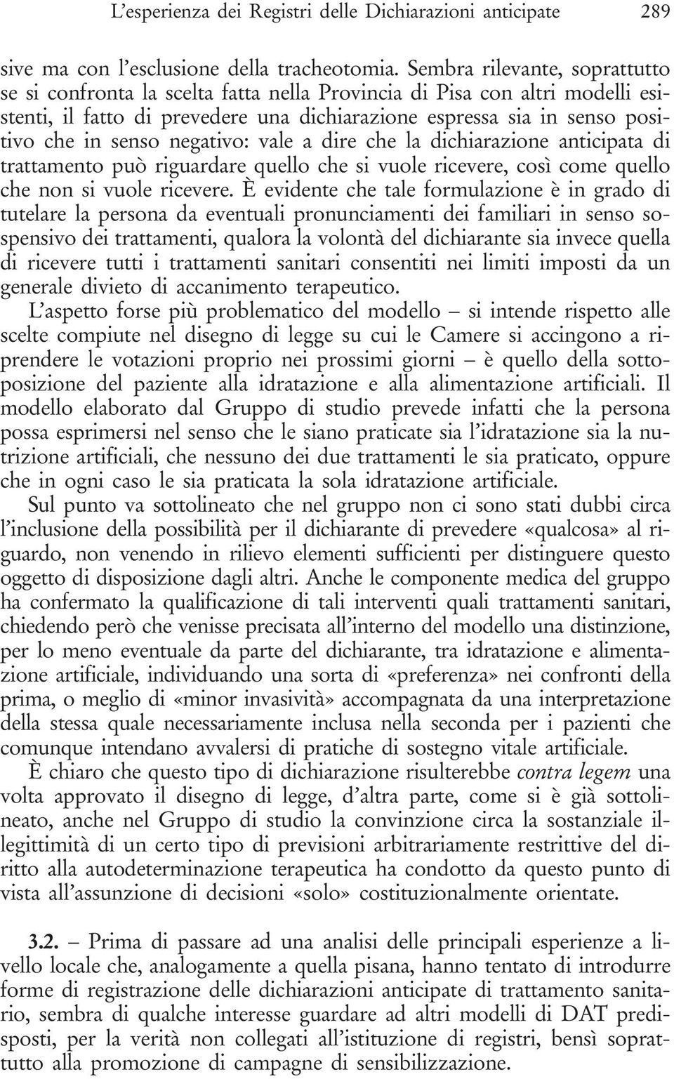 negativo: vale a dire che la dichiarazione anticipata di trattamento può riguardare quello che si vuole ricevere, così come quello che non si vuole ricevere.