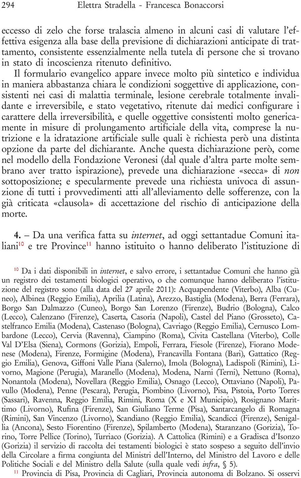 Il formulario evangelico appare invece molto più sintetico e individua in maniera abbastanza chiara le condizioni soggettive di applicazione, consistenti nei casi di malattia terminale, lesione