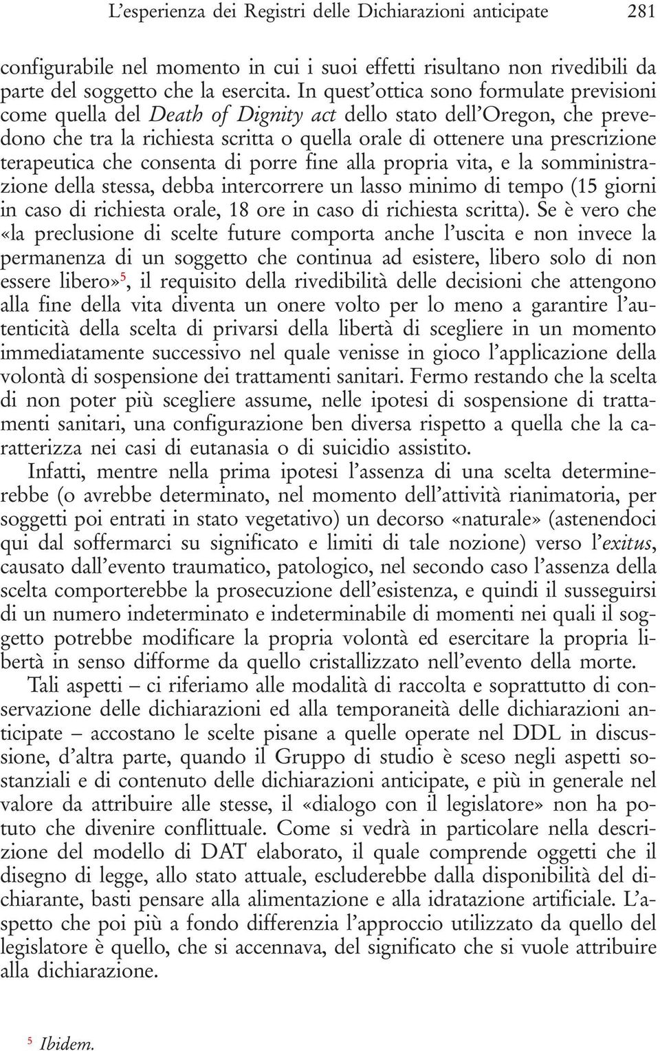 terapeutica che consenta di porre fine alla propria vita, e la somministrazione della stessa, debba intercorrere un lasso minimo di tempo (15 giorni in caso di richiesta orale, 18 ore in caso di