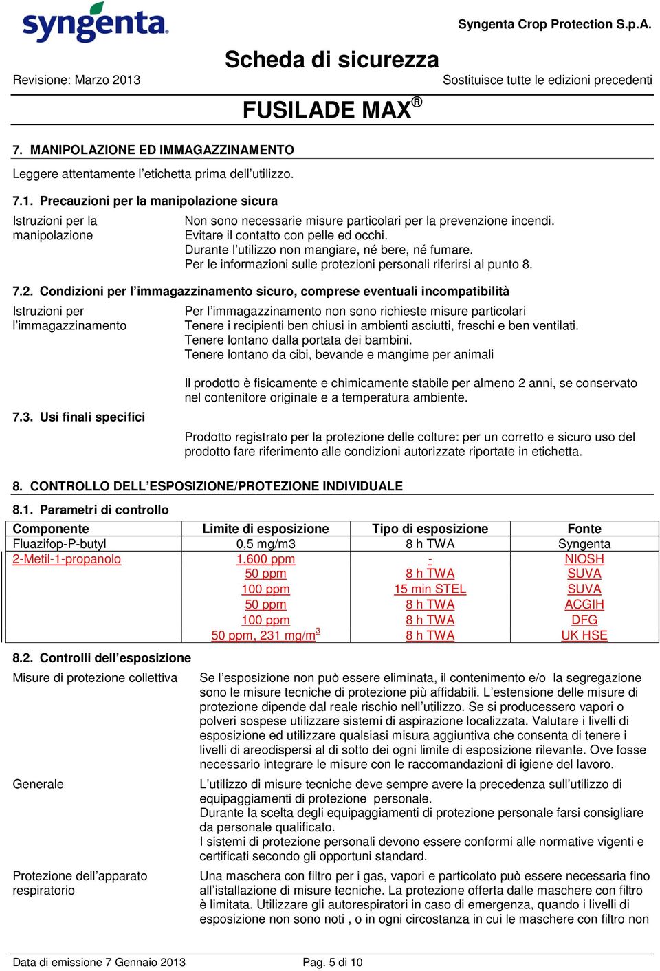 Durante l utilizzo non mangiare, né bere, né fumare. Per le informazioni sulle protezioni personali riferirsi al punto 8. 7.2.