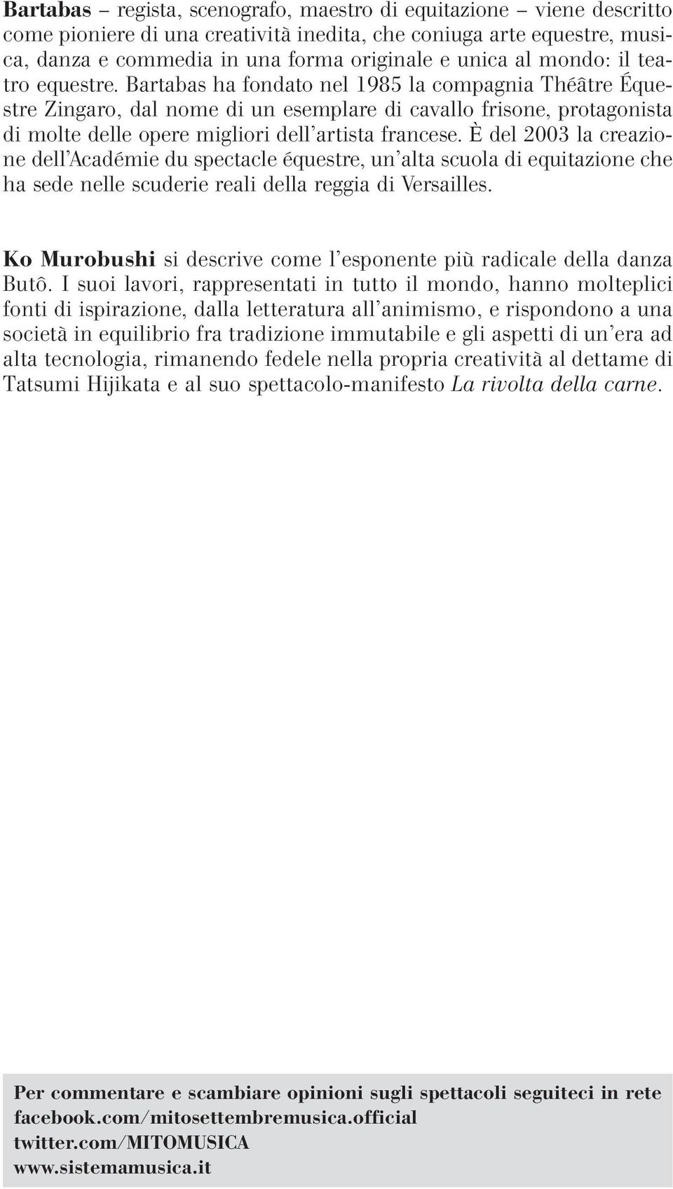 Bartabas ha fondato nel 1985 la compagnia Théâtre Équestre Zingaro, dal nome di un esemplare di cavallo frisone, protagonista di molte delle opere migliori dell artista francese.