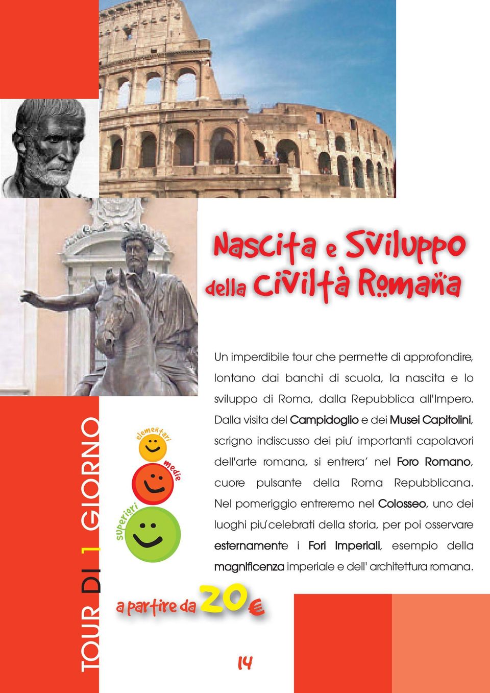 TOUR DI 1 GIORNO a partire da20 Dalla visita del Campidoglio e dei Musei Capitolini, scrigno indiscusso dei piu importanti capolavori dell'arte