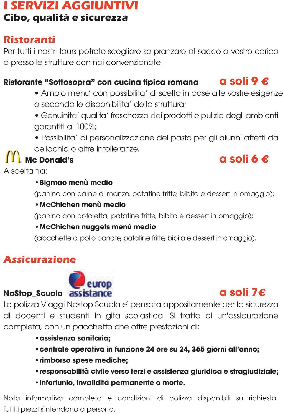 pulizia degli ambienti garantiti al 100%; Possibilita di personalizzazione del pasto per gli alunni affetti da celiachia o altre intolleranze.