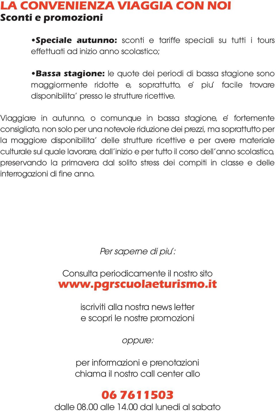 Viaggiare in autunno, o comunque in bassa stagione, e fortemente consigliato, non solo per una notevole riduzione dei prezzi, ma soprattutto per la maggiore disponibilita delle strutture ricettive e