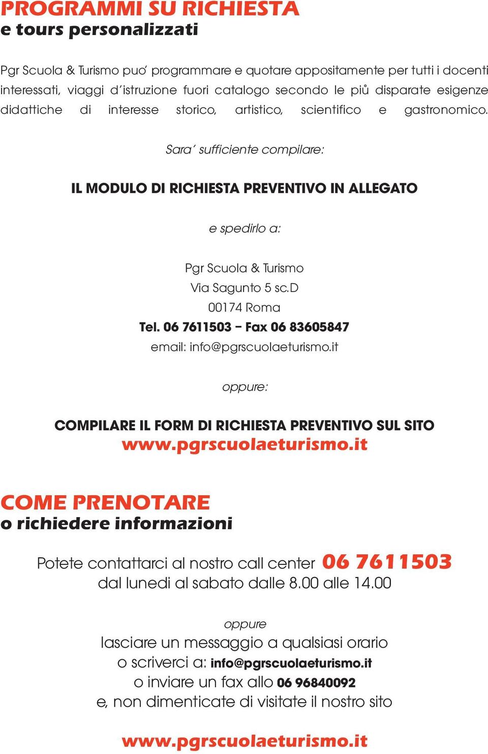 Sara sufficiente compilare: IL MODULO DI RICHIESTA PREVENTIVO IN ALLEGATO e spedirlo a: Pgr Scuola & Turismo Via Sagunto 5 sc.d 00174 Roma Tel.