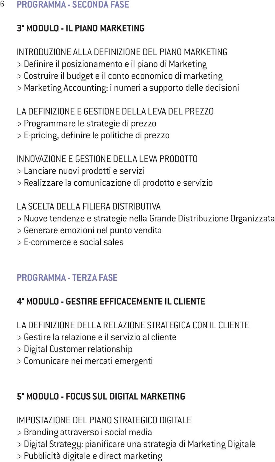 politiche di prezzo INNOVAZIONE E GESTIONE DELLA LEVA PRODOTTO > Lanciare nuovi prodotti e servizi > Realizzare la comunicazione di prodotto e servizio LA SCELTA DELLA FILIERA DISTRIBUTIVA > Nuove