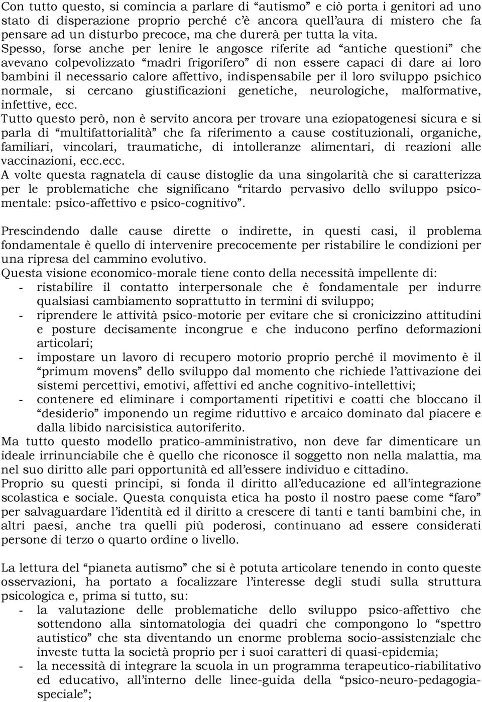 Spesso, forse anche per lenire le angosce riferite ad antiche questioni che avevano colpevolizzato madri frigorifero di non essere capaci di dare ai loro bambini il necessario calore affettivo,