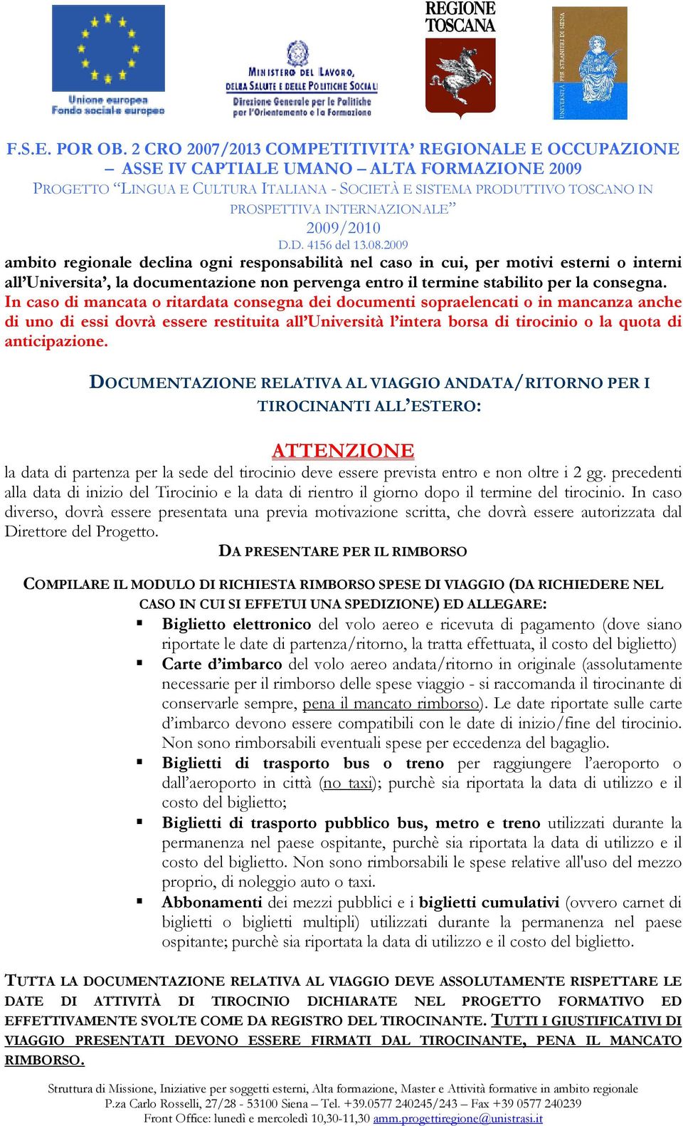 DOCUMENTAZIONE RELATIVA AL VIAGGIO ANDATA/RITORNO PER I TIROCINANTI ALL ESTERO: ATTENZIONE la data di partenza per la sede del tirocinio deve essere prevista entro e non oltre i 2 gg.