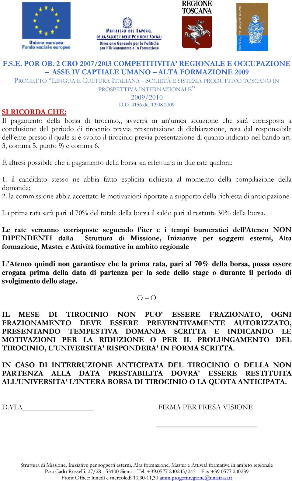 È altresì possibile che il pagamento della borsa sia effettuata in due rate qualora: 1. il candidato stesso ne abbia fatto esplicita richiesta al momento della compilazione della domanda; 2.