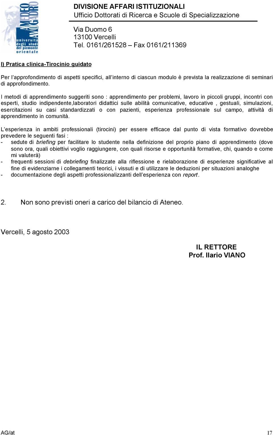 gestuali, simulazioni, esercitazioni su casi standardizzati o con pazienti, esperienza professionale sul campo, attività di apprendimento in comunità.