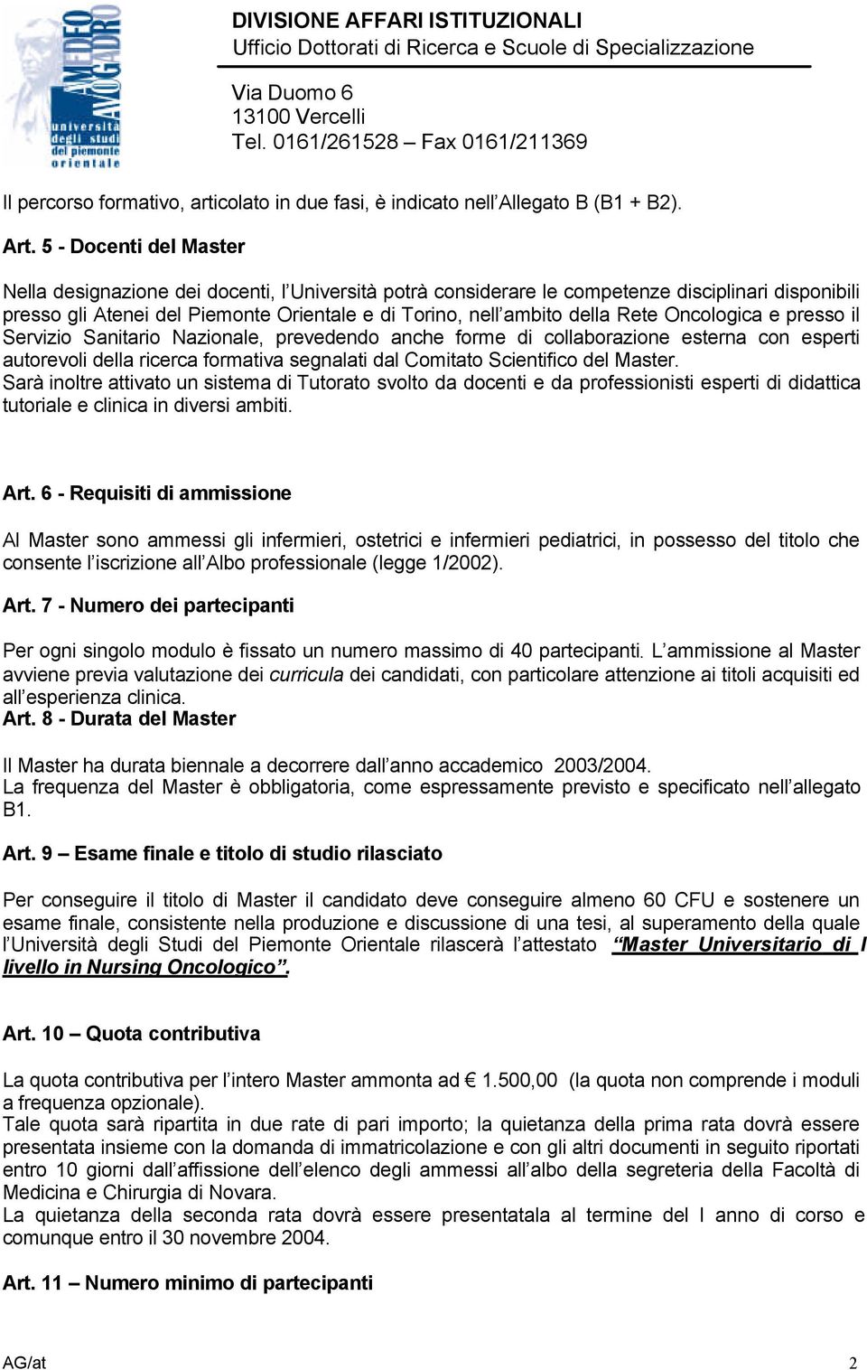 Oncologica e presso il Servizio Sanitario Nazionale, prevedendo anche forme di collaborazione esterna con esperti autorevoli della ricerca formativa segnalati dal Comitato Scientifico del Master.