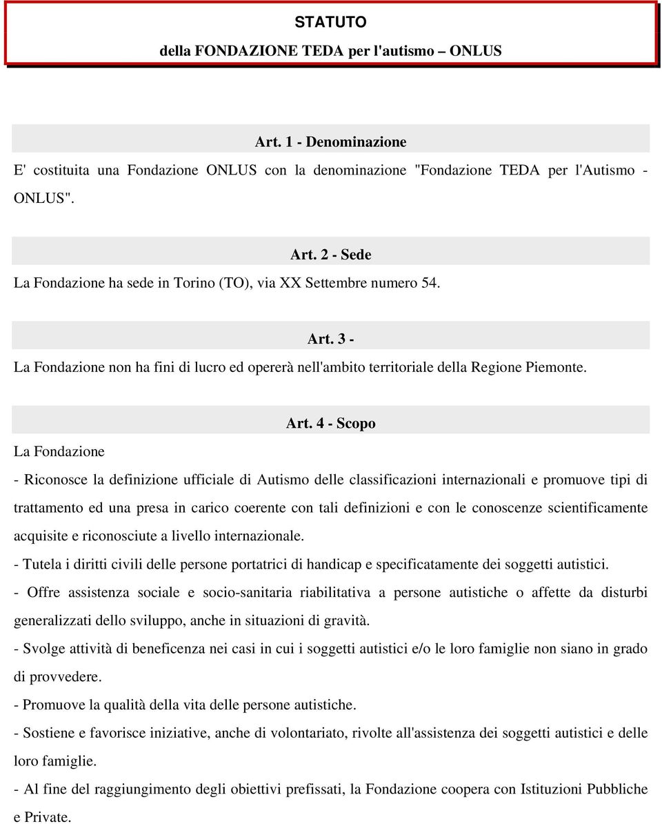 4 - Scopo La Fondazione - Riconosce la definizione ufficiale di Autismo delle classificazioni internazionali e promuove tipi di trattamento ed una presa in carico coerente con tali definizioni e con