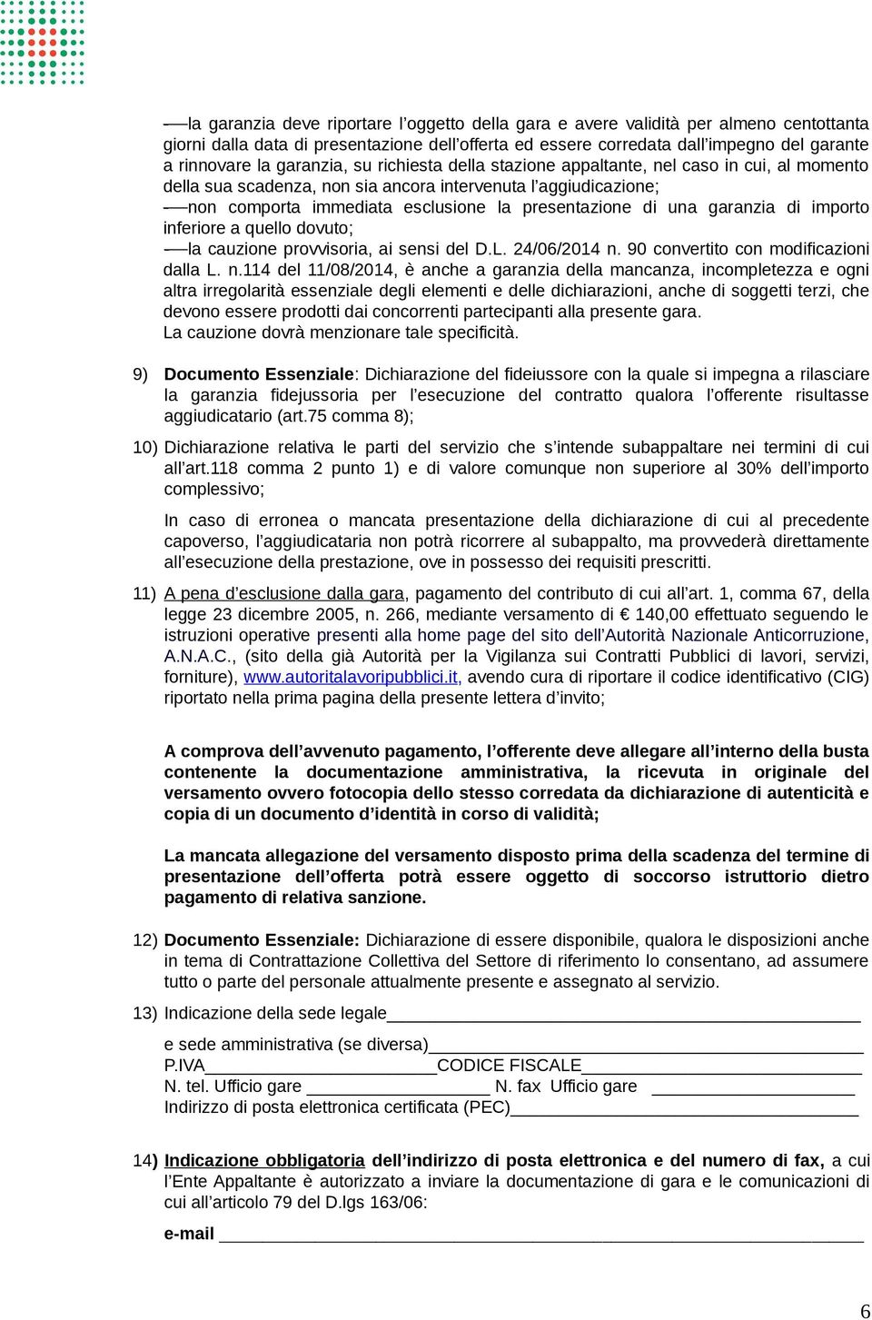 una garanzia di importo inferiore a quello dovuto; - la cauzione provvisoria, ai sensi del D.L. 24/06/2014 n.