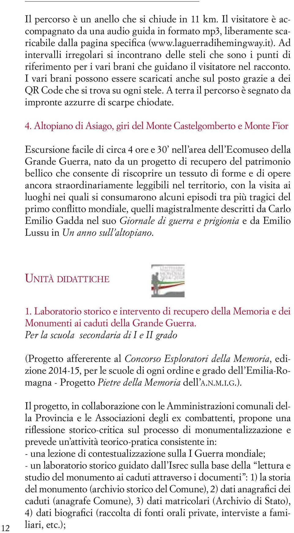 I vari brani possono essere scaricati anche sul posto grazie a dei QR Code che si trova su ogni stele. A terra il percorso è segnato da impronte azzurre di scarpe chiodate. 4.